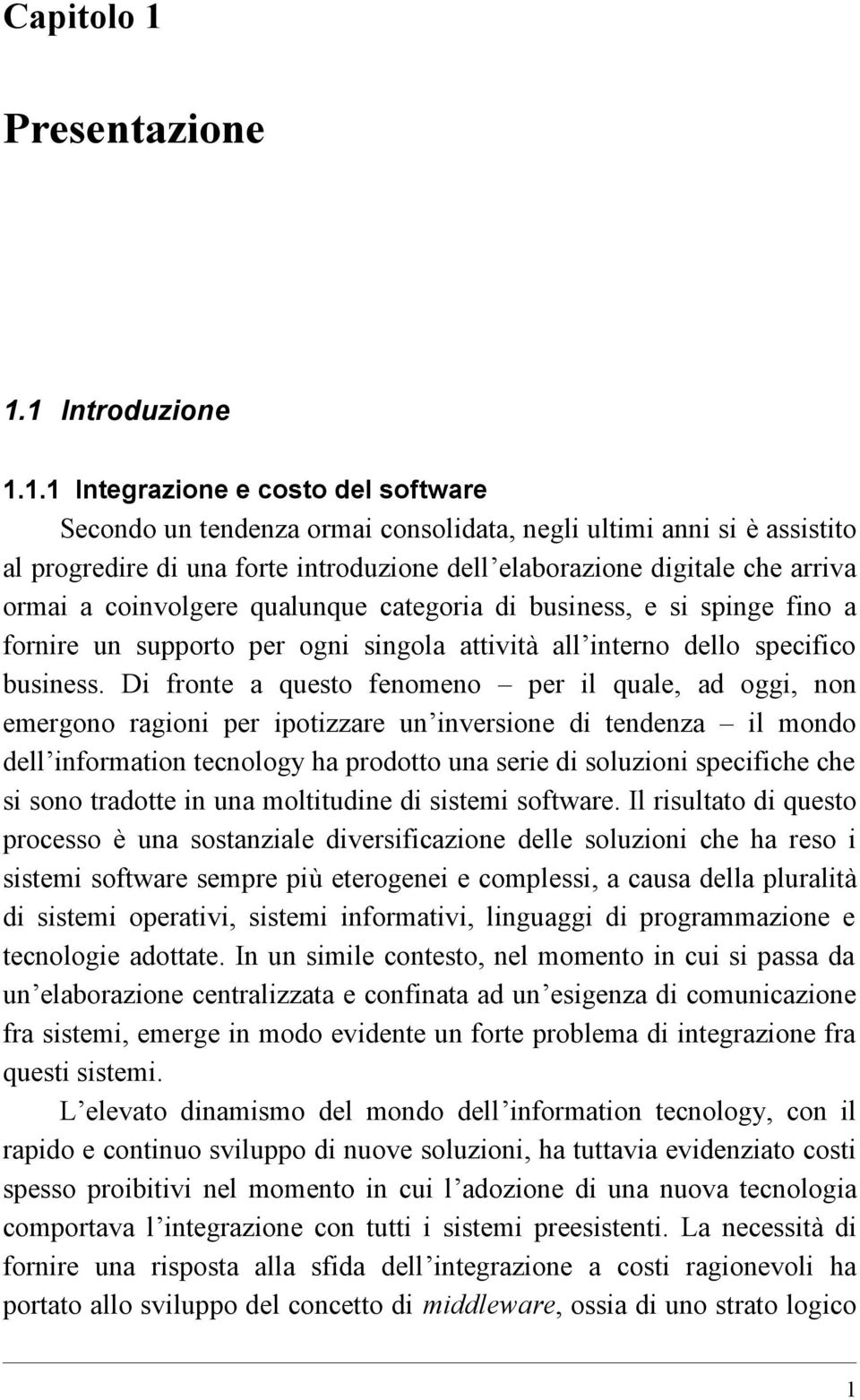 1 Introduzione 1.1.1 Integrazione e costo del software Secondo un tendenza ormai consolidata, negli ultimi anni si e assistito al progredire di una forte introduzione dellèelaborazione digitale che