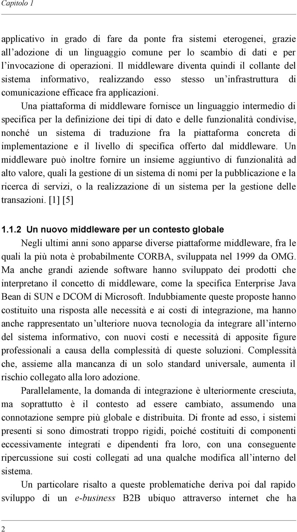 Una piattaforma di middleware fornisce un linguaggio intermedio di specifica per la definizione dei tipi di dato e delle funzionalitacondivise, nonch un sistema di traduzione fra la piattaforma