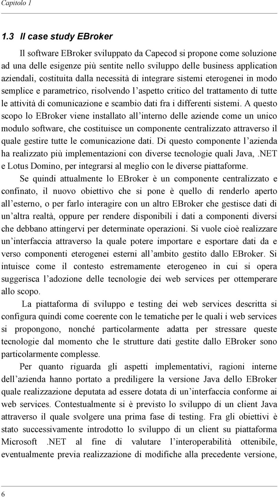 necessitadi integrare sistemi eterogenei in modo semplice e parametrico, risolvendo lèaspetto critico del trattamento di tutte le attivitadi comunicazione e scambio dati fra i differenti sistemi.