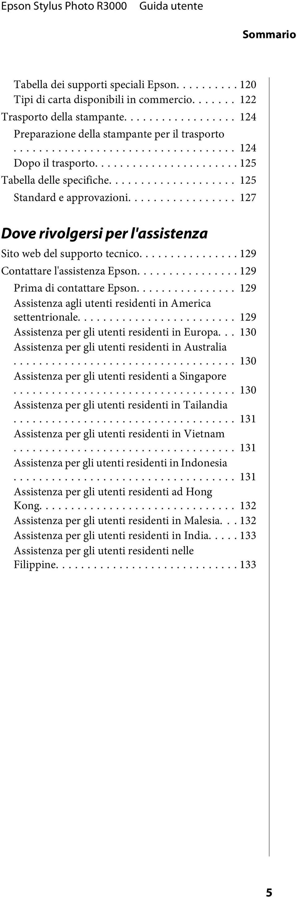 .. 129 Prima di contattare Epson... 129 Assistenza agli utenti residenti in America settentrionale... 129 Assistenza per gli utenti residenti in Europa.