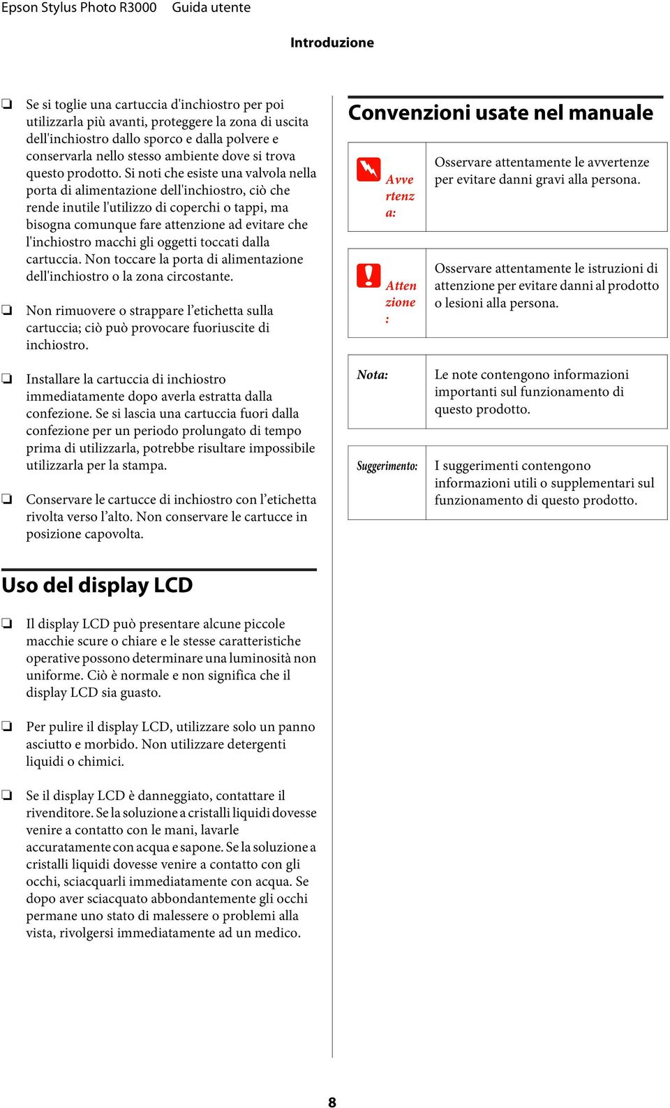 Si noti che esiste una valvola nella porta di alimentazione dell'inchiostro, ciò che rende inutile l'utilizzo di coperchi o tappi, ma bisogna comunque fare attenzione ad evitare che l'inchiostro