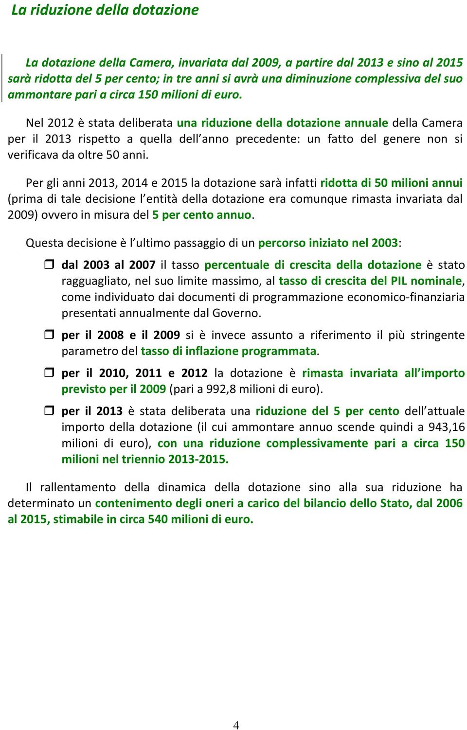 Nel 2012 è stata deliberata una riduzione della dotazione annuale della Camera per il 2013 rispetto a quella dell anno precedente: un fatto del genere non si verificava da oltre 50 anni.