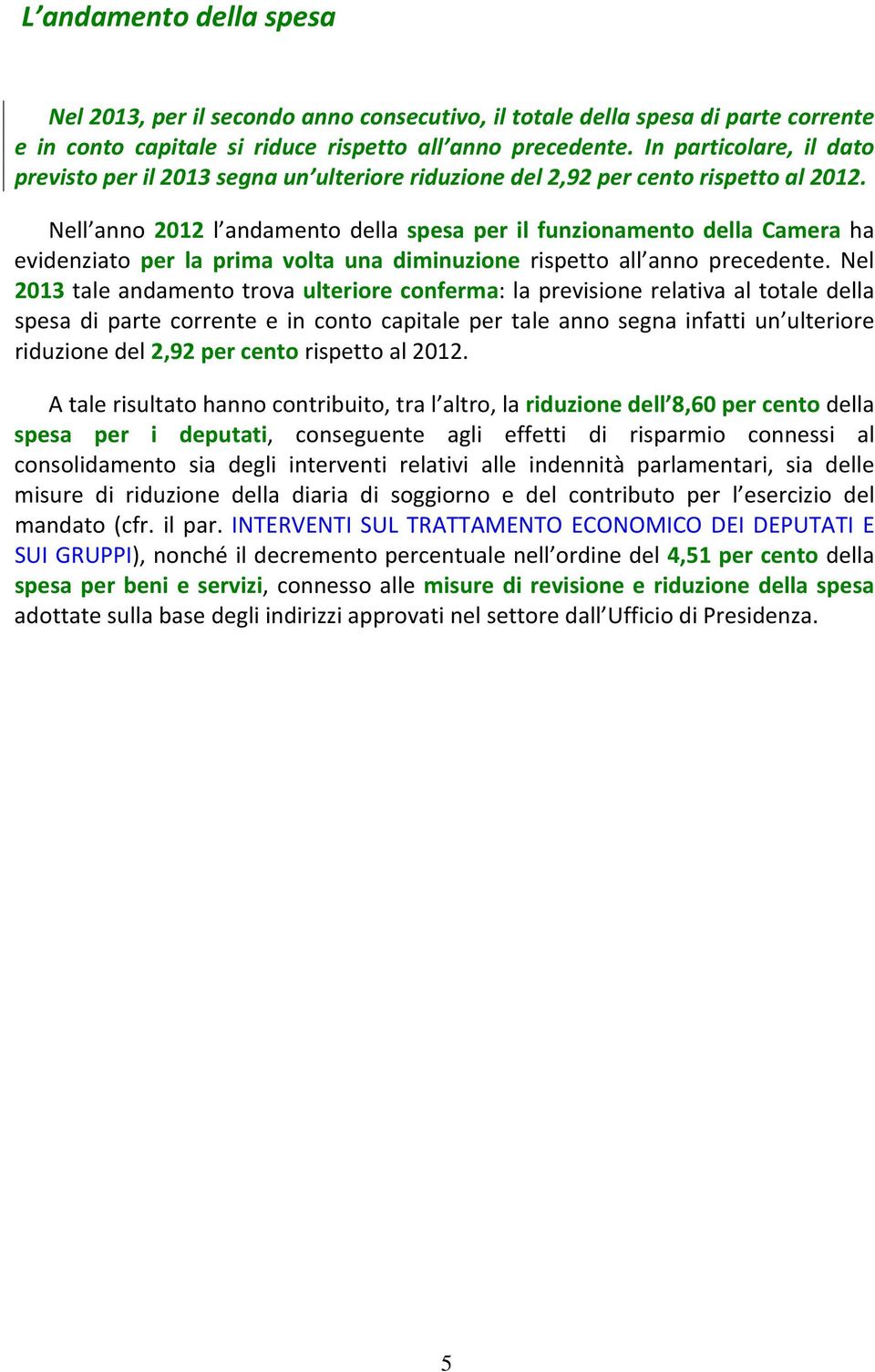 Nell anno 2012 l andamento della spesa per il funzionamento della Camera ha evidenziato per la prima volta una diminuzione rispetto all anno precedente.