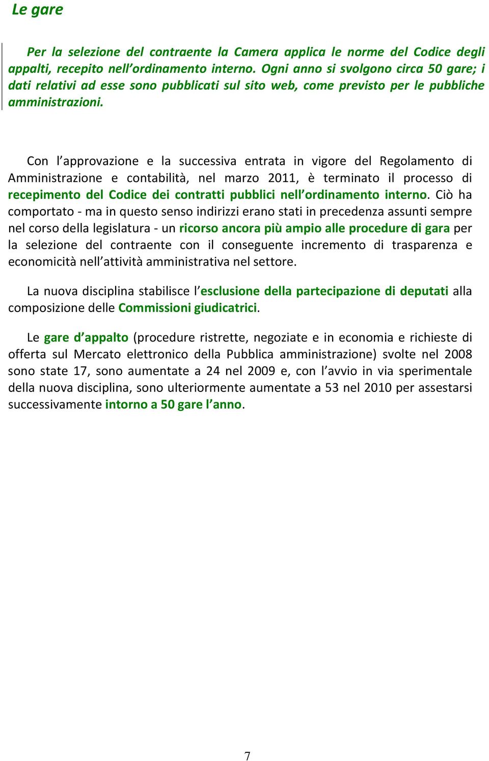 Con l approvazione e la successiva entrata in vigore del Regolamento di Amministrazione e contabilità, nel marzo 2011, è terminato il processo di recepimento del Codice dei contratti pubblici nell