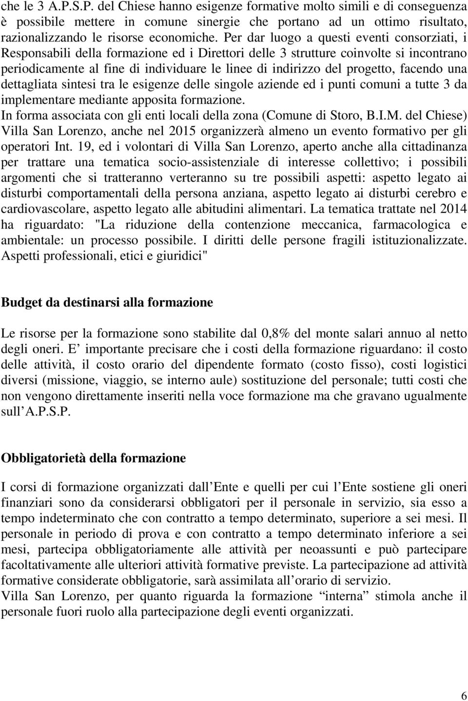 progetto, facendo una dettagliata sintesi tra le esigenze delle singole aziende ed i punti comuni a tutte 3 da implementare mediante apposita formazione.