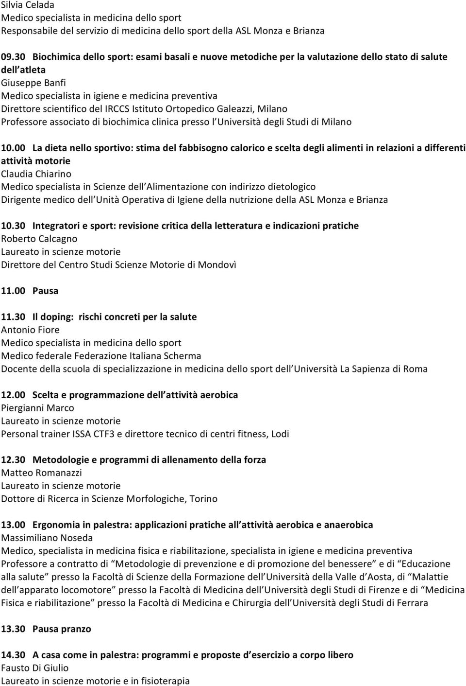 del IRCCS Istituto Ortopedico Galeazzi, Milano Professore associato di biochimica clinica presso l Università degli Studi di Milano 10.