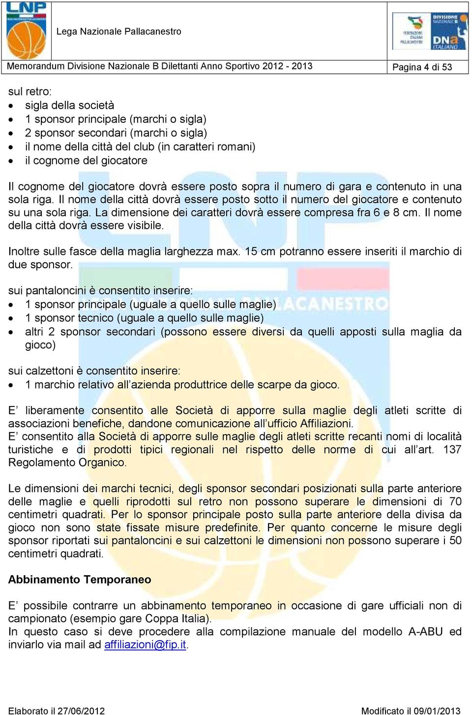 Il nome della città dovrà essere posto sotto il numero del giocatore e contenuto su una sola riga. La dimensione dei caratteri dovrà essere compresa fra 6 e 8 cm.