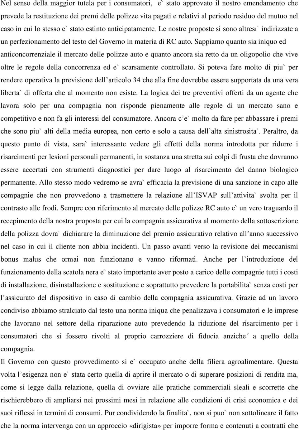 Sappiamo quanto sia iniquo ed anticoncorrenziale il mercato delle polizze auto e quanto ancora sia retto da un oligopolio che vive oltre le regole della concorrenza ed e` scarsamente controllato.