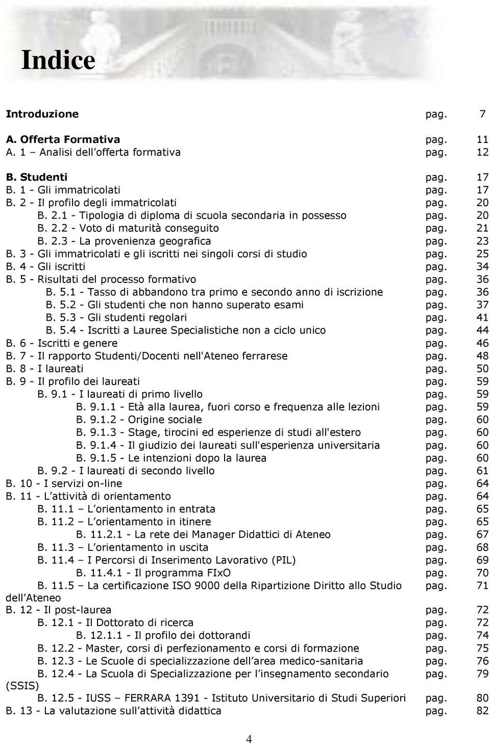 3 - Gli immatricolati e gli iscritti nei singoli corsi di studio pag. 25 B. 4 - Gli iscritti pag. 34 B. 5 - Risultati del processo formativo pag. 36 B. 5.1 - Tasso di abbandono tra primo e secondo anno di iscrizione pag.