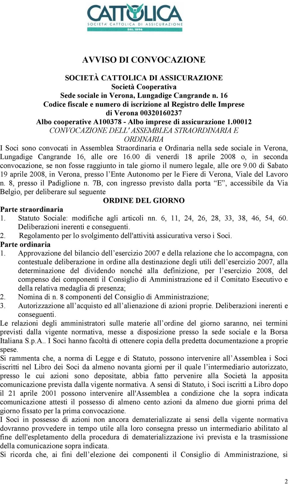 00012 CONVOCAZIONE DELL' ASSEMBLEA STRAORDINARIA E ORDINARIA I Soci sono convocati in Assemblea Straordinaria e Ordinaria nella sede sociale in Verona, Lungadige Cangrande 16, alle ore 16.