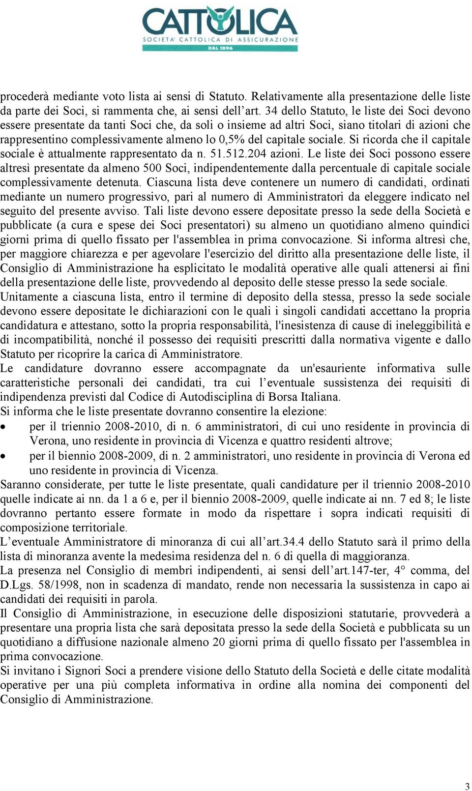 capitale sociale. Si ricorda che il capitale sociale è attualmente rappresentato da n. 51.512.204 azioni.