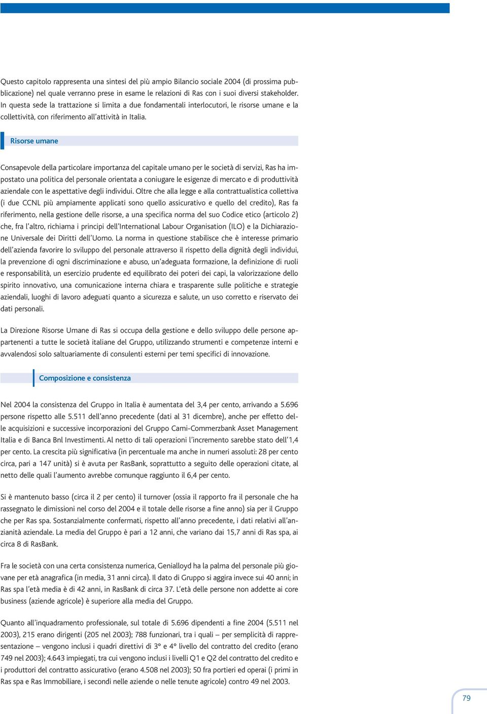 Risorse umane Consapevole della particolare importanza del capitale umano per le società di servizi, Ras ha impostato una politica del personale orientata a coniugare le esigenze di mercato e di