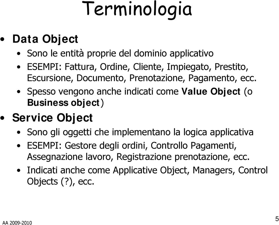 Spesso vengono anche indicati come Value Object (o Business object) Service Object Sono gli oggetti che implementano la