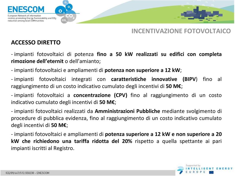 - impianti fotovoltaici a concentrazione (CPV) fino al raggiungimento di un costo indicativo cumulato degli incentivi di 50 M ; - impianti fotovoltaici realizzati da Amministrazioni Pubbliche