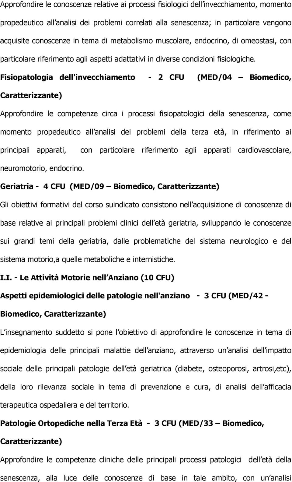 Fisiopatologia dell'invecchiamento - 2 CFU (MED/04 Biomedico, Caratterizzante) Approfondire le competenze circa i processi fisiopatologici della senescenza, come momento propedeutico all analisi dei