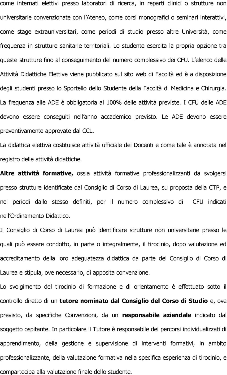 Lo studente esercita la propria opzione tra queste strutture fino al conseguimento del numero complessivo dei CFU.