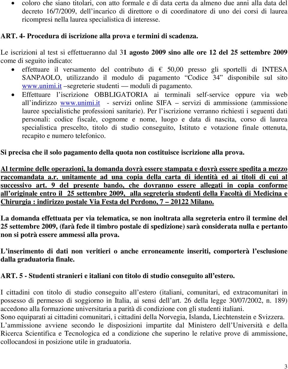 Le iscrizioni al test si effettueranno dal 31 agosto 2009 sino alle ore 12 del 25 settembre 2009 come di seguito indicato: effettuare il versamento del contributo di 50,00 presso gli sportelli di