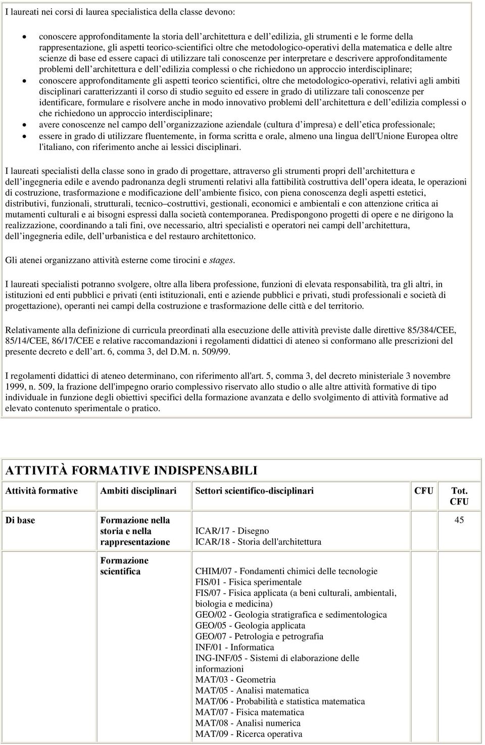 problemi dell architettura e dell edilizia complessi o che richiedono un approccio interdisciplinare; conoscere approfonditamente gli aspetti teorico scientifici, oltre che metodologico-operativi,