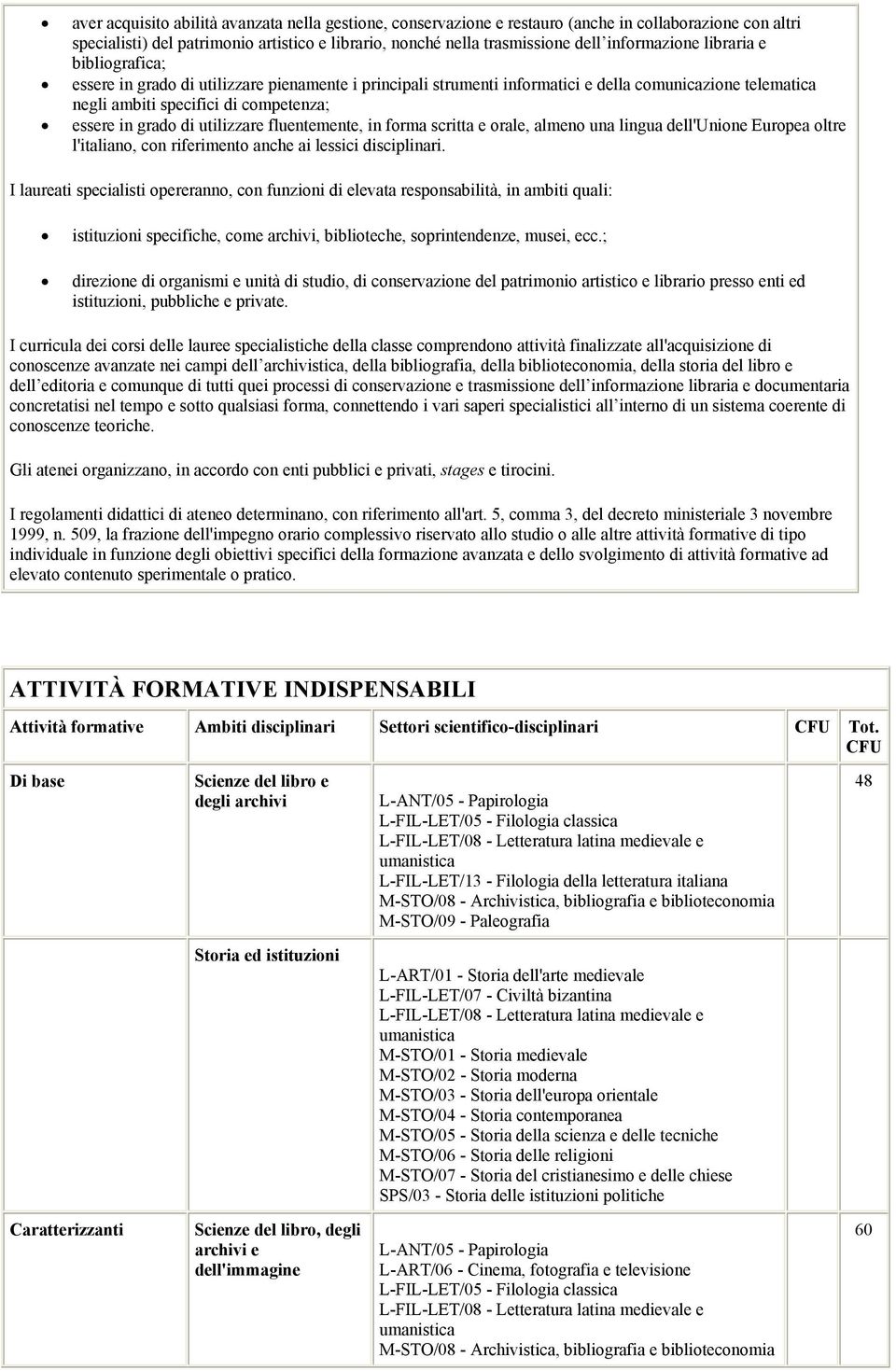 grado di utilizzare fluentemente, in forma scritta e orale, almeno una lingua dell'unione Europea oltre l'italiano, con riferimento anche ai lessici disciplinari.