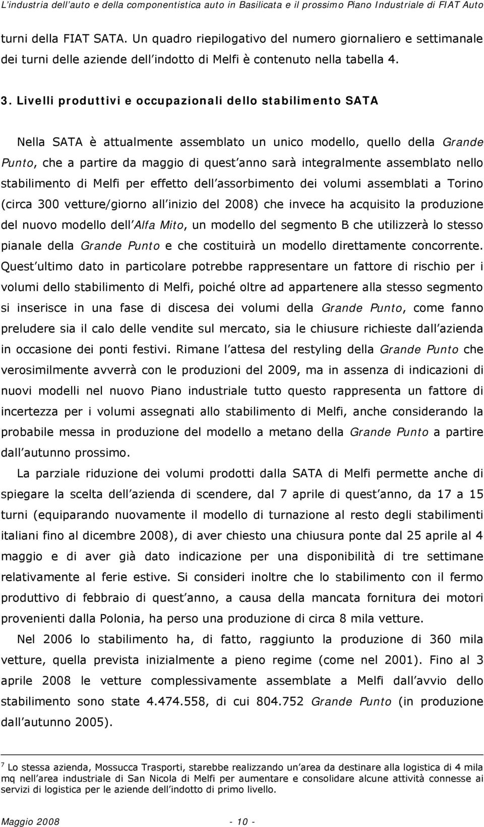 assemblato nello stabilimento di Melfi per effetto dell assorbimento dei volumi assemblati a Torino (circa 300 vetture/giorno all inizio del 2008) che invece ha acquisito la produzione del nuovo