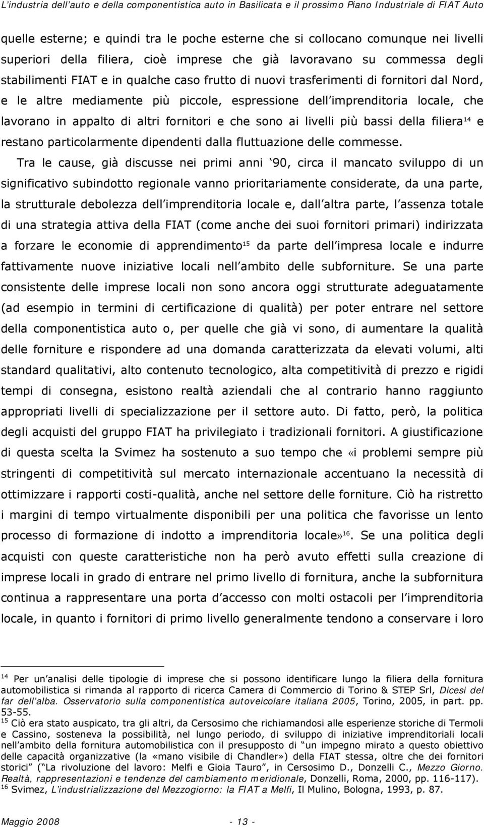 bassi della filiera 14 e restano particolarmente dipendenti dalla fluttuazione delle commesse.