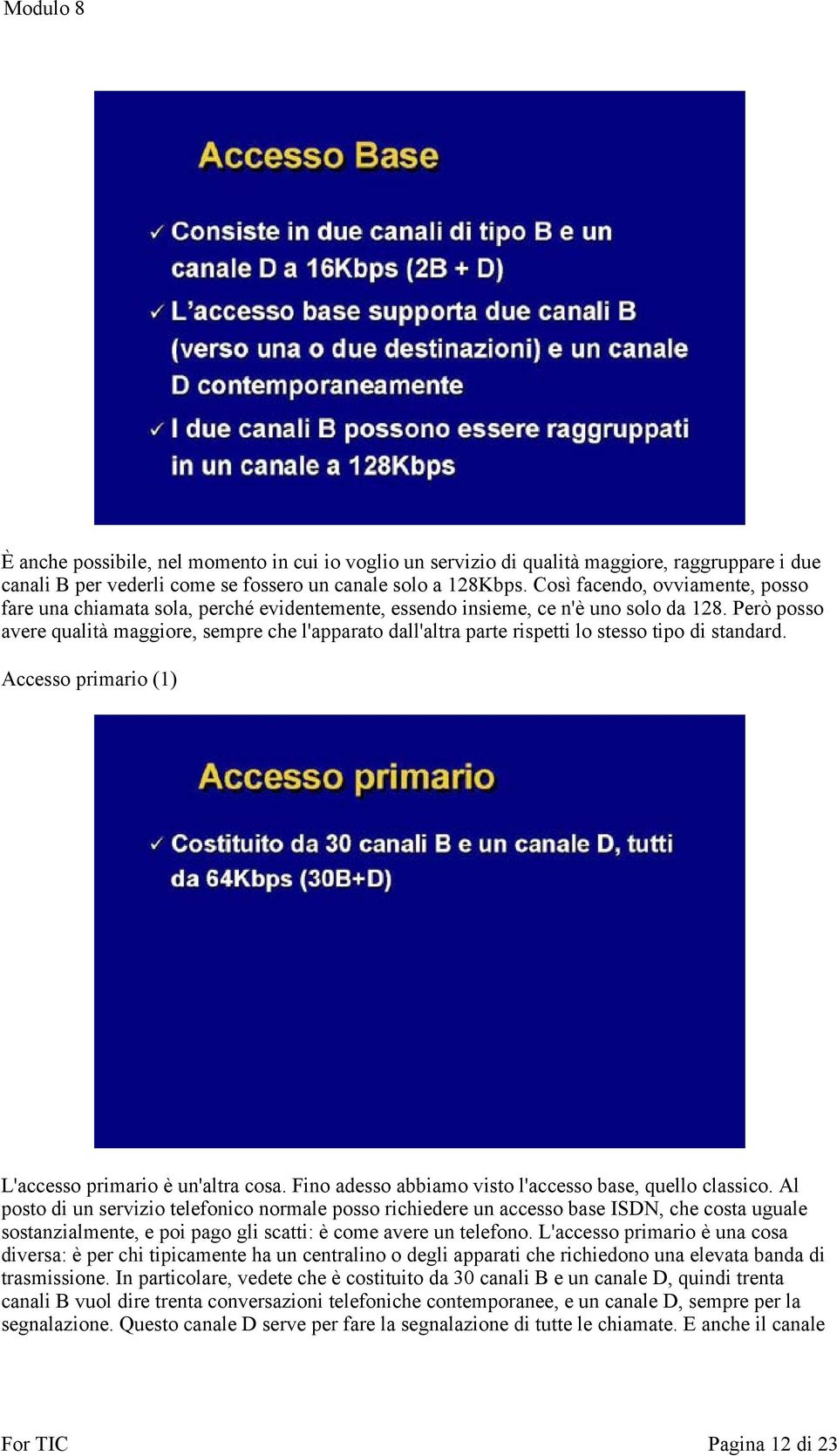 Però posso avere qualità maggiore, sempre che l'apparato dall'altra parte rispetti lo stesso tipo di standard. Accesso primario (1) L'accesso primario è un'altra cosa.