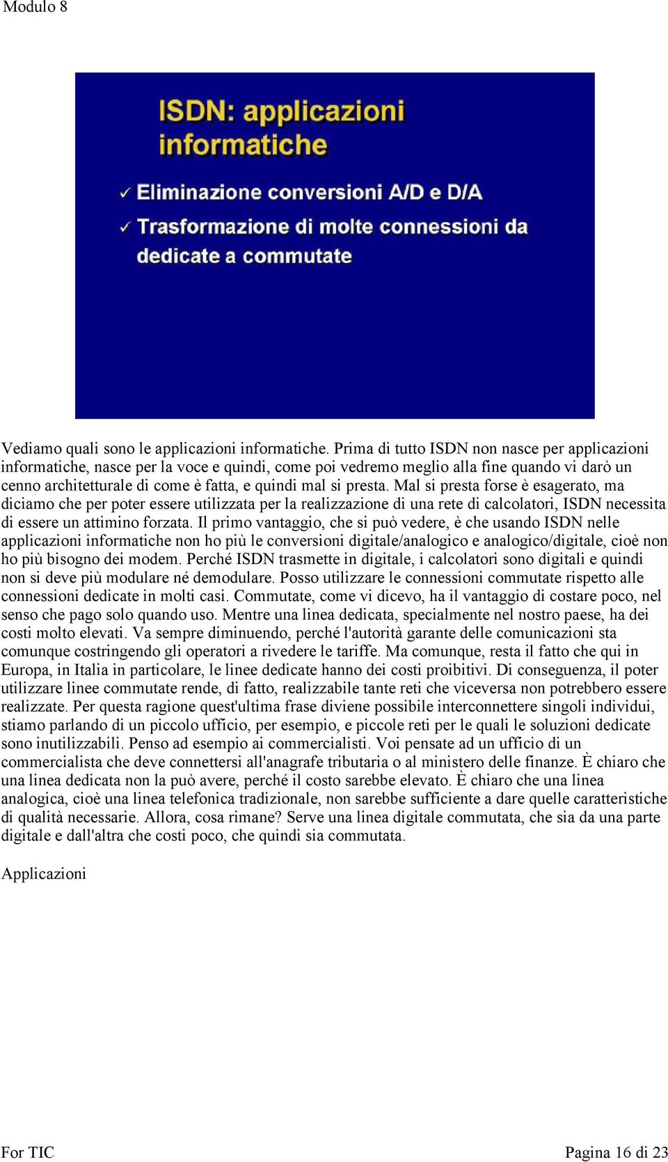 presta. Mal si presta forse è esagerato, ma diciamo che per poter essere utilizzata per la realizzazione di una rete di calcolatori, ISDN necessita di essere un attimino forzata.