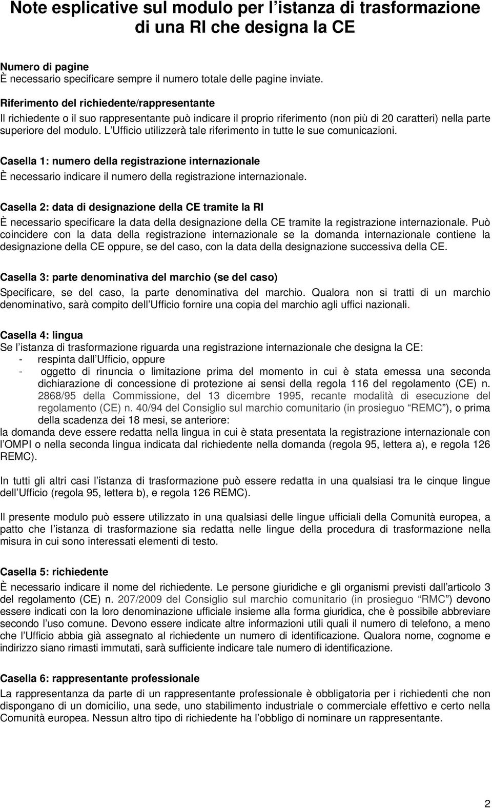 L Ufficio utilizzerà tale riferimento in tutte le sue comunicazioni. Casella 1: numero della registrazione internazionale È necessario indicare il numero della registrazione internazionale.