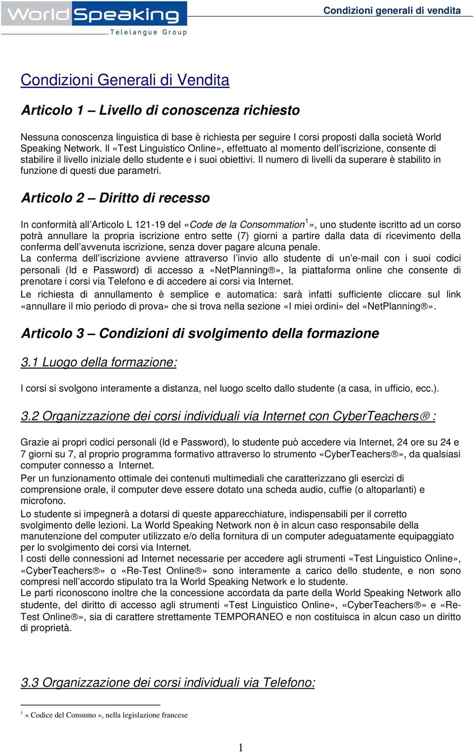 Il numero di livelli da superare è stabilito in funzione di questi due parametri.