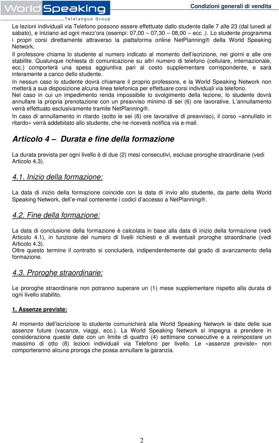 Il professore chiama lo studente al numero indicato al momento dell iscrizione, nei giorni e alle ore stabilite.