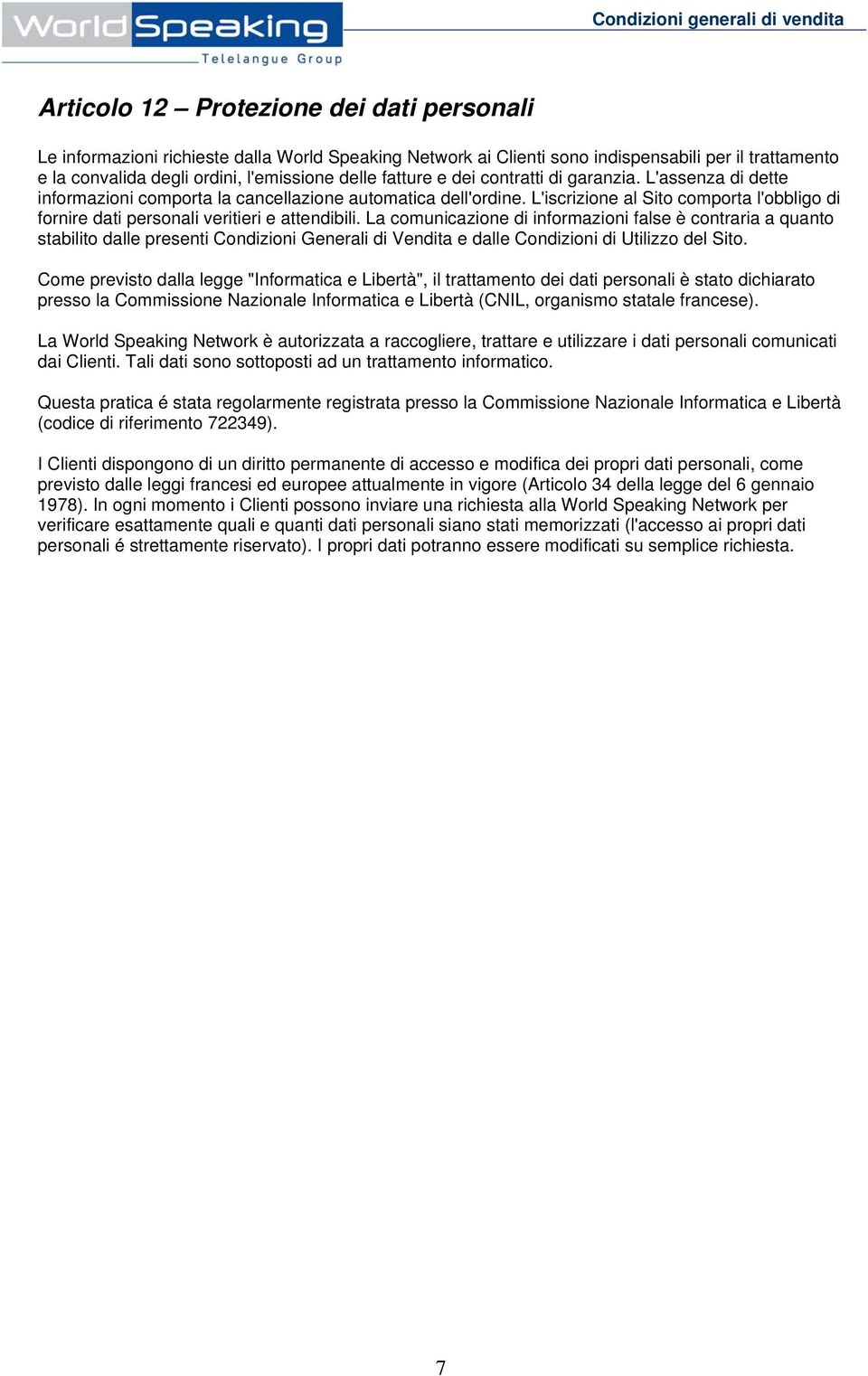 L'iscrizione al Sito comporta l'obbligo di fornire dati personali veritieri e attendibili.