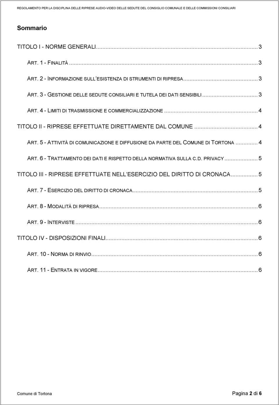 5 - ATTIVITÀ DI COMUNICAZIONE E DIFFUSIONE DA PARTE DEL COMUNE DI TORTONA... 4 ART. 6 - TRATTAMENTO DEI DATI E RISPETTO DELLA NORMATIVA SULLA C.D. PRIVACY.