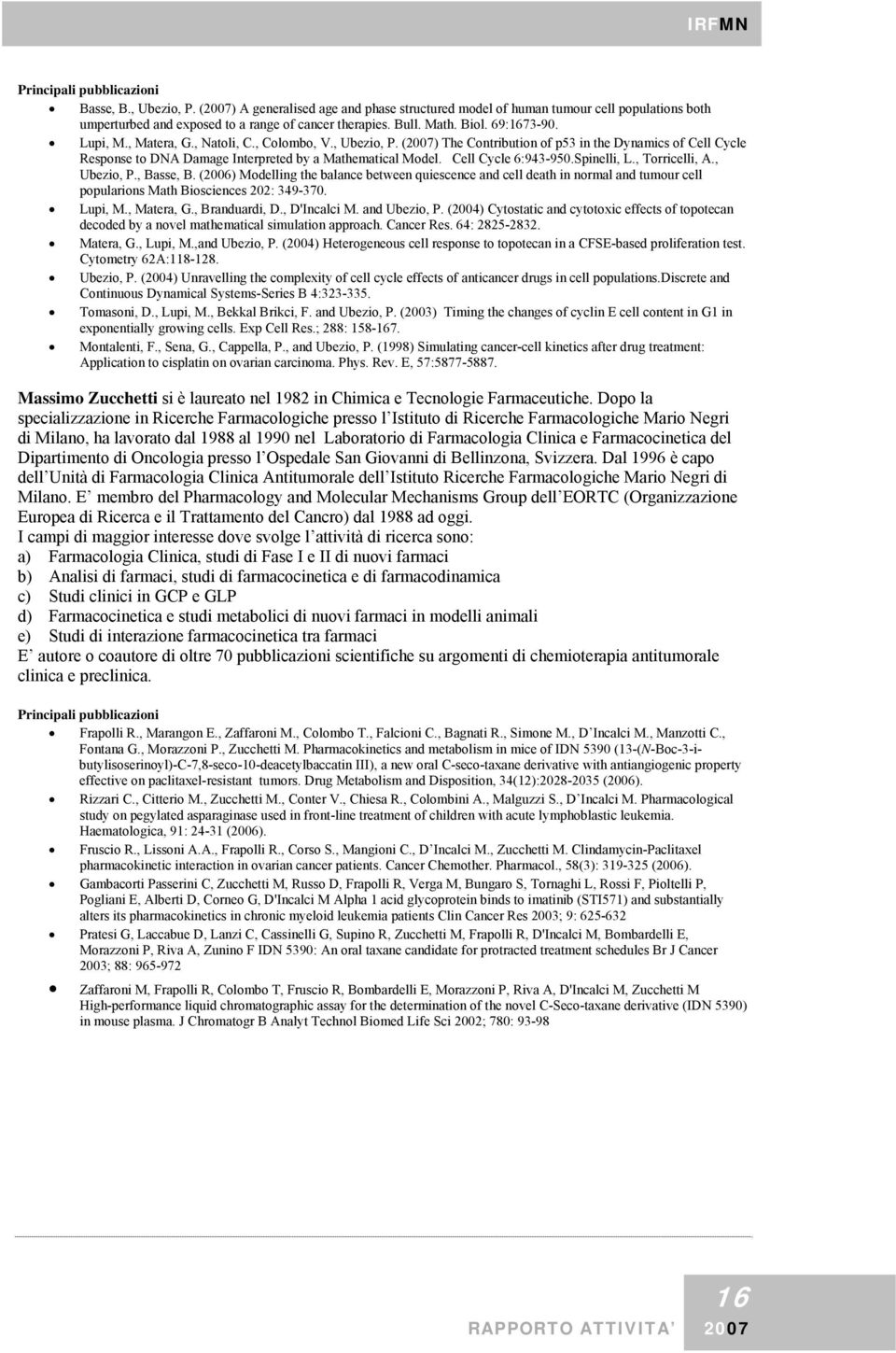 (2007) The Contribution of p53 in the Dynamics of Cell Cycle Response to DNA Damage Interpreted by a Mathematical Model. Cell Cycle 6:943-950.Spinelli, L., Torricelli, A., Ubezio, P., Basse, B.