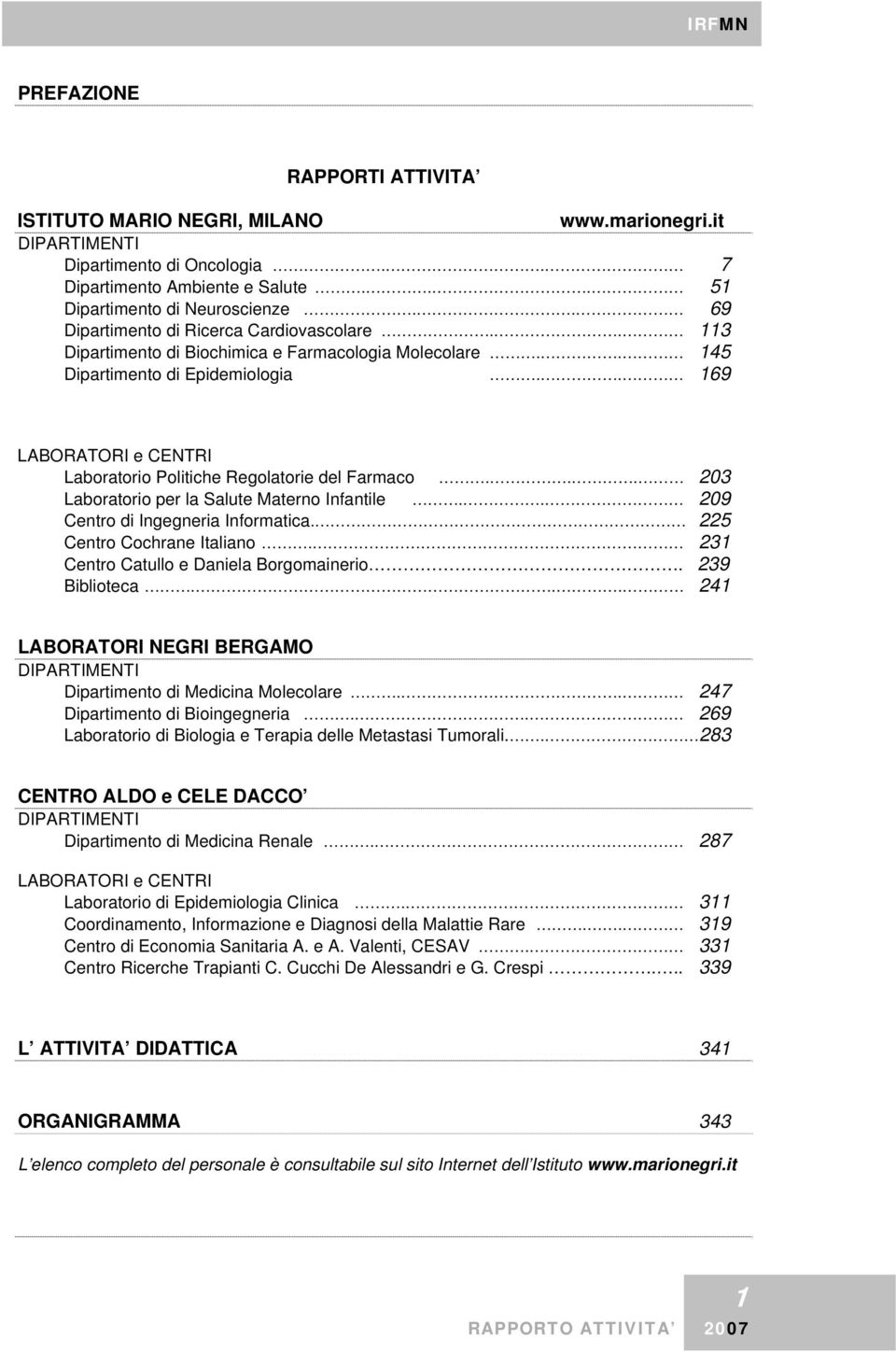 . 169 LABORATORI e CENTRI Laboratorio Politiche Regolatorie del Farmaco... 203 Laboratorio per la Salute Materno Infantile.. 209 Centro di Ingegneria Informatica. 225 Centro Cochrane Italiano.