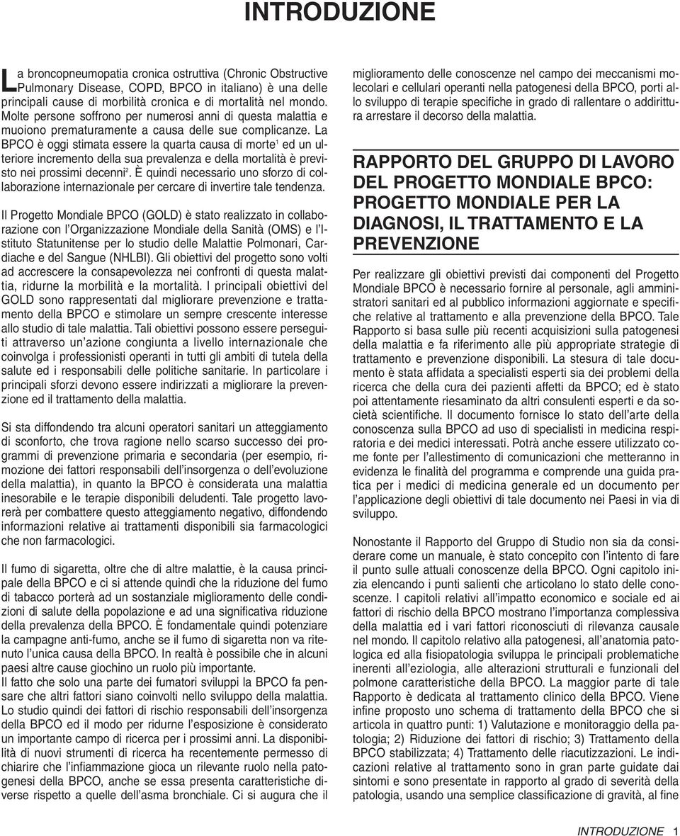 La BPCO è oggi stimata essere la quarta causa di morte 1 ed un ulteriore incremento della sua prevalenza e della mortalità è previsto nei prossimi decenni 2.