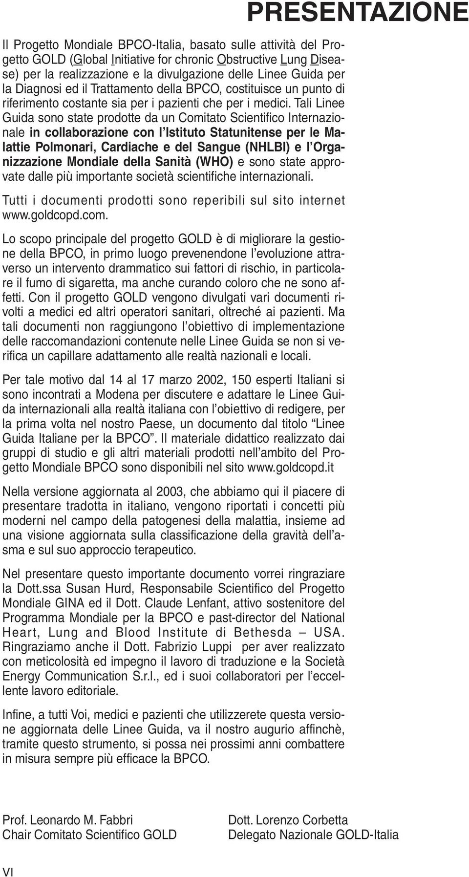 Tali Linee Guida sono state prodotte da un Comitato Scientifico Internazionale in collaborazione con l Istituto Statunitense per le Malattie Polmonari, Cardiache e del Sangue (NHLBI) e l