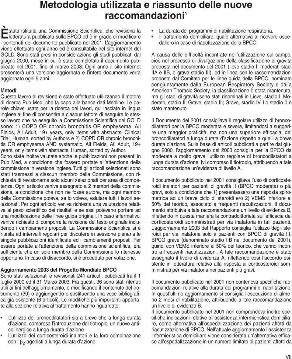 Sono stati presi in considerazione gli studi pubblicati dal giugno 2000, mese in cui è stato completato il documento pubblicato nel 2001, fino al marzo 2003.