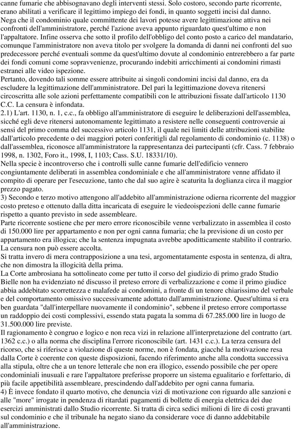 Infine osserva che sotto il profilo dell'obbligo del conto posto a carico del mandatario, comunque l'amministratore non aveva titolo per svolgere la domanda di danni nei confronti del suo