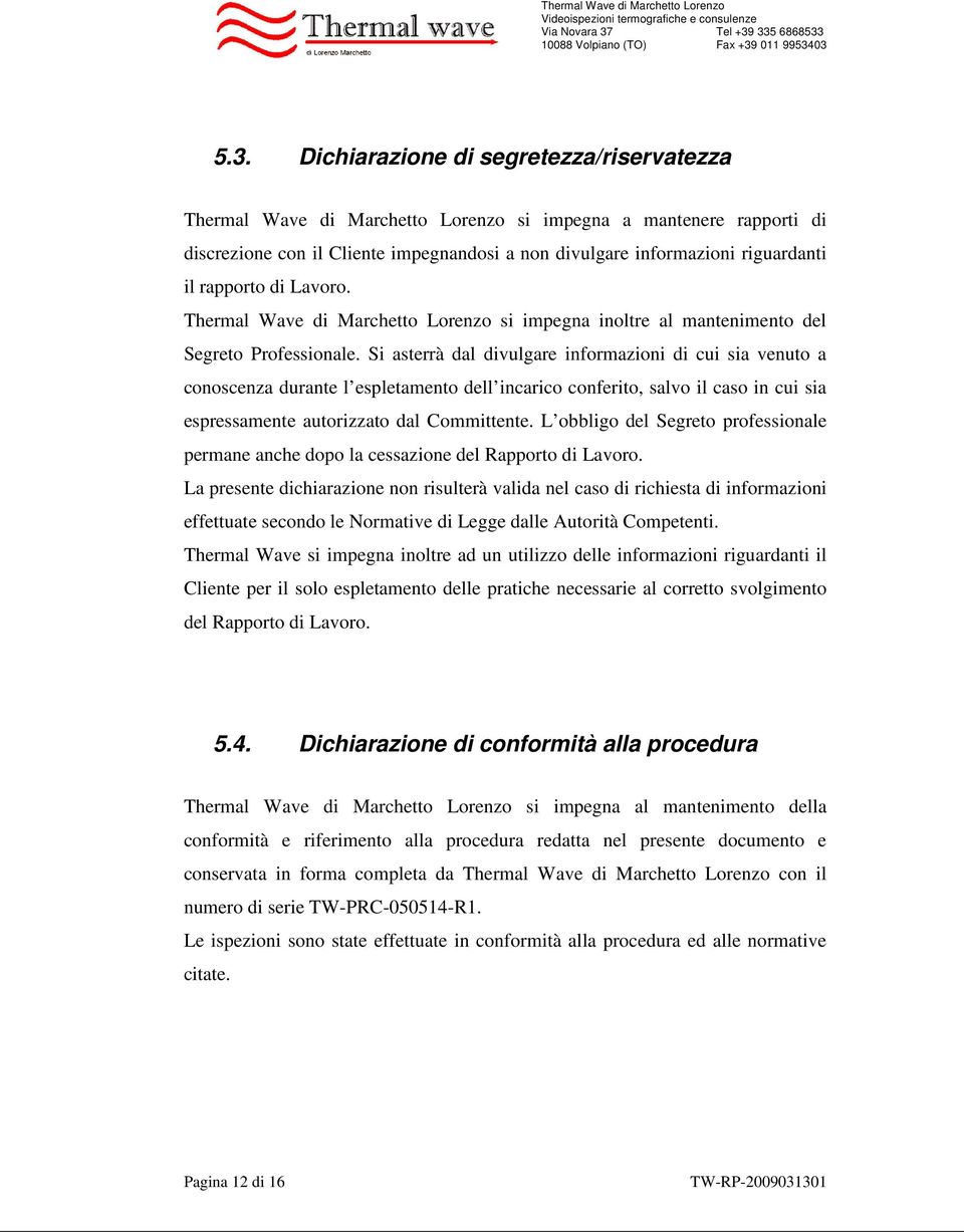 Si asterrà dal divulgare informazioni di cui sia venuto a conoscenza durante l espletamento dell incarico conferito, salvo il caso in cui sia espressamente autorizzato dal Committente.