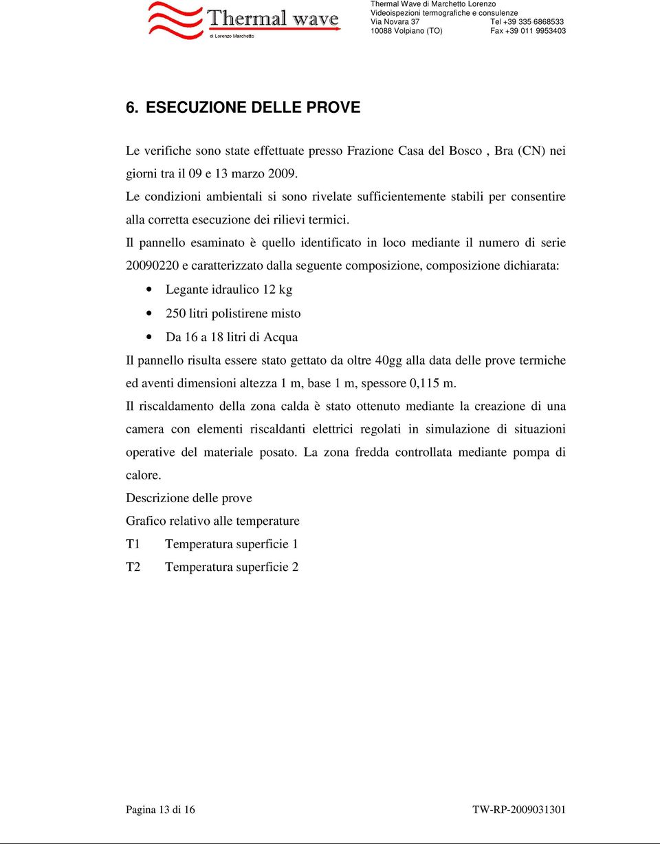 Il pannello esaminato è quello identificato in loco mediante il numero di serie 20090220 e caratterizzato dalla seguente composizione, composizione dichiarata: Legante idraulico 12 kg 250 litri