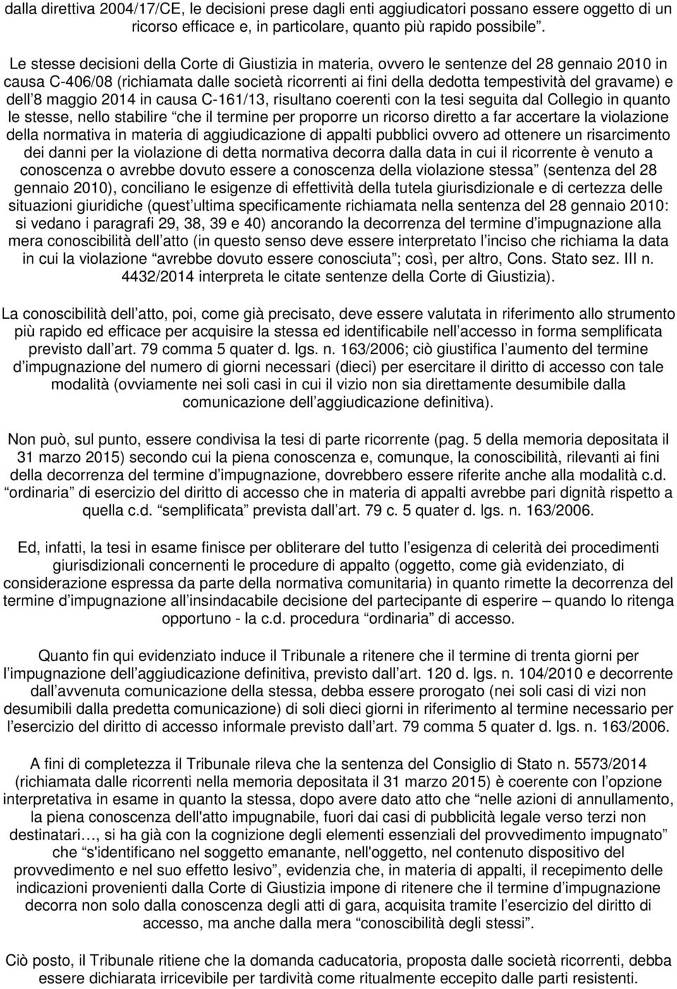 e dell 8 maggio 2014 in causa C-161/13, risultano coerenti con la tesi seguita dal Collegio in quanto le stesse, nello stabilire che il termine per proporre un ricorso diretto a far accertare la