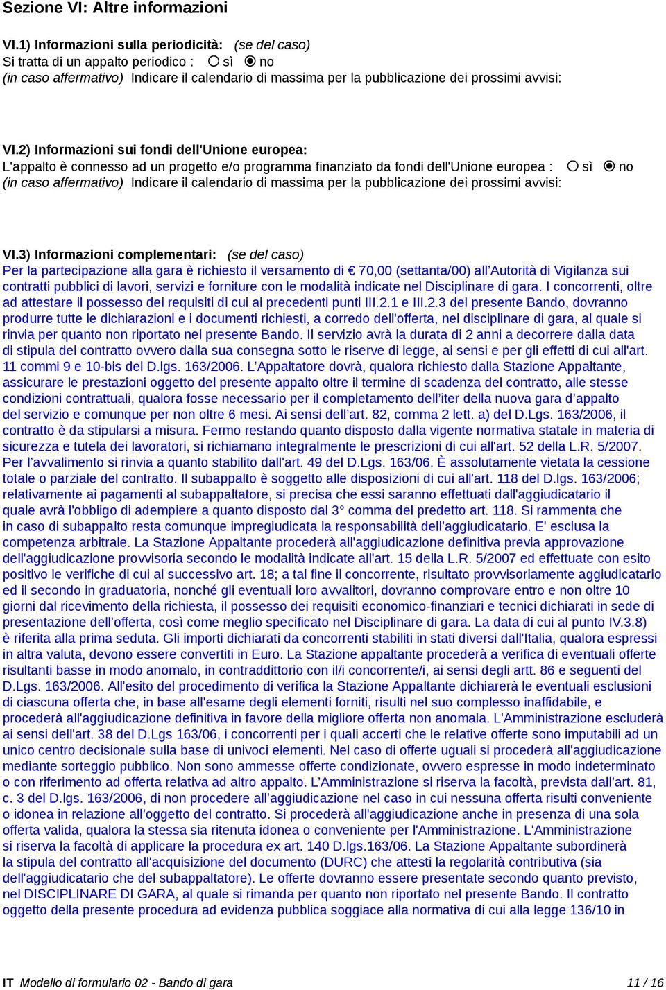 2) Informazioni sui fondi dell'unione europea: L'appalto è connesso ad un progetto e/o programma finanziato da fondi dell'unione europea : sì no (in caso affermativo) Indicare il calendario di