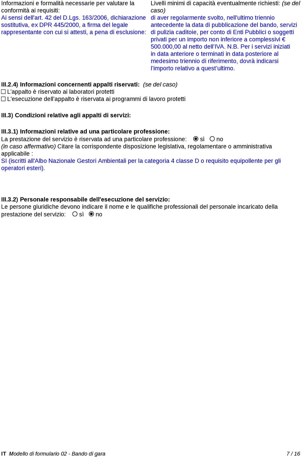 3) Condizioni relative agli appalti di servizi: Livelli minimi di capacità eventualmente richiesti: (se del caso) di aver regolarmente svolto, nell'ultimo triennio antecedente la data di