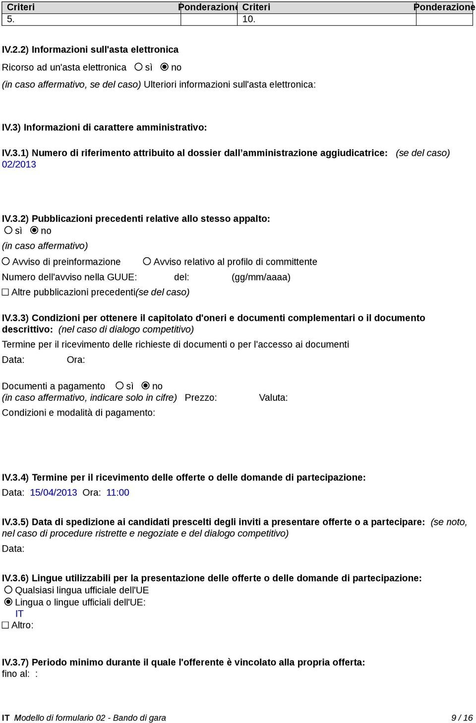 3) Informazioni di carattere amministrativo: IV.3.1) Numero di riferimento attribuito al dossier dall amministrazione aggiudicatrice: (se del caso) 02/2013 IV.3.2) Pubblicazioni precedenti relative