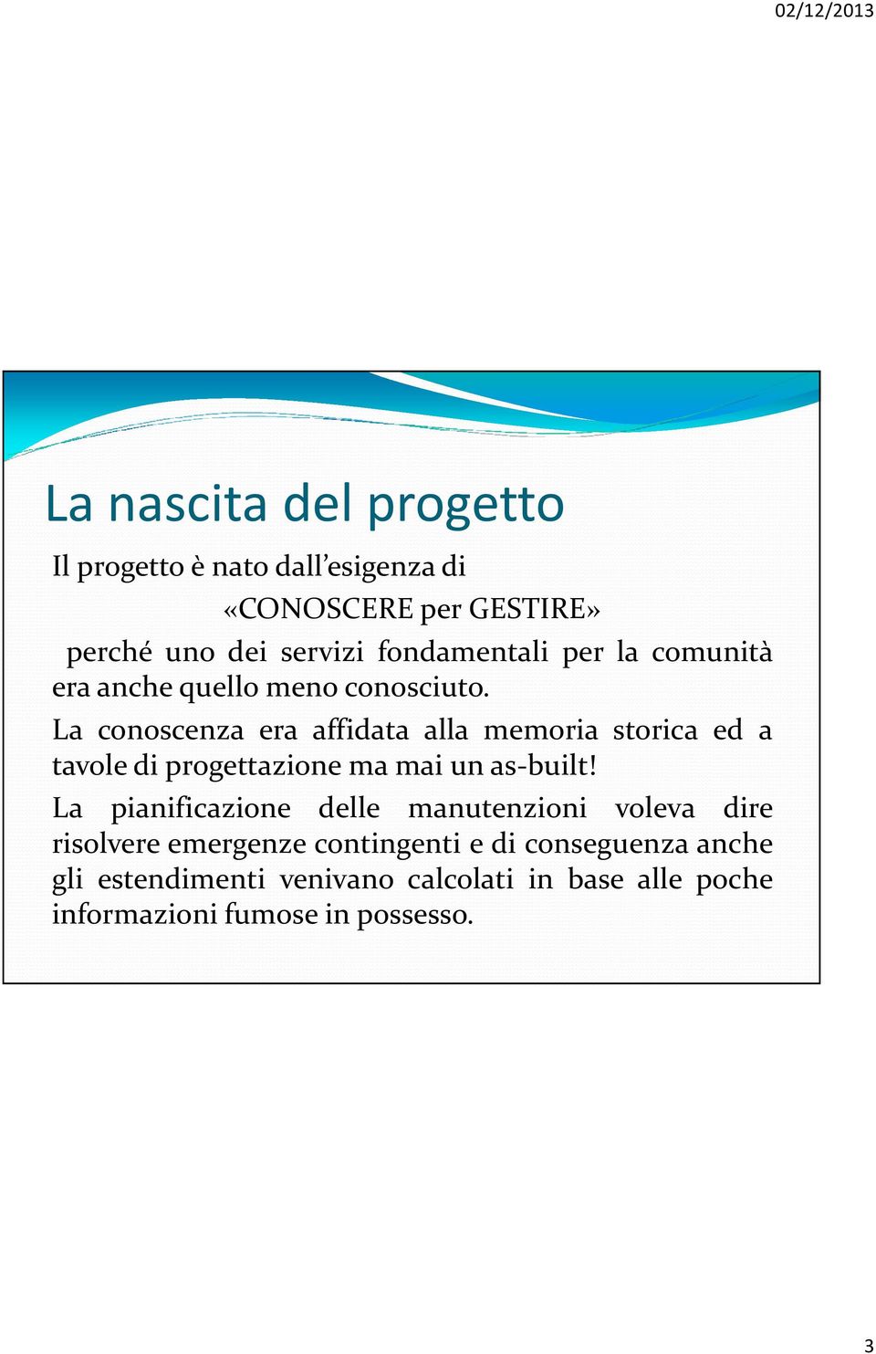 La conoscenza era affidata alla memoria storica ed a tavole di progettazione ma mai un as-built!