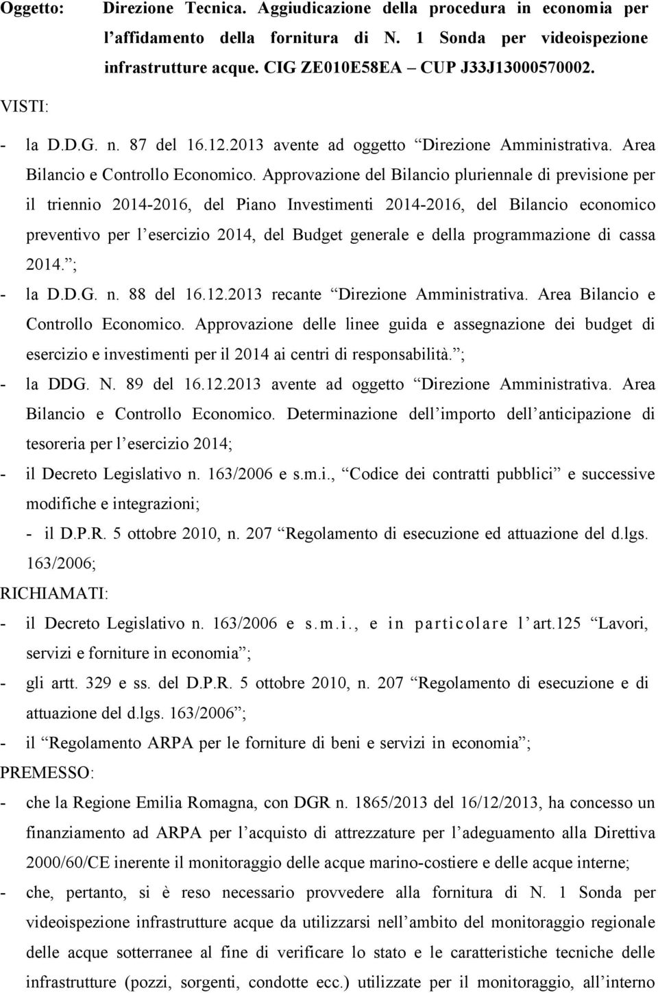 Approvazione del Bilancio pluriennale di previsione per il triennio 2014-2016, del Piano Investimenti 2014-2016, del Bilancio economico preventivo per l esercizio 2014, del Budget generale e della