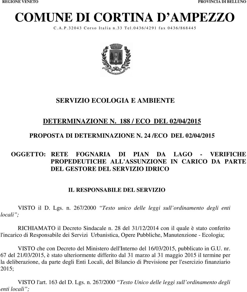 24 /ECO DEL 02/04/2015 OGGETTO: RETE FOGNARIA DI PIAN DA LAGO - VERIFICHE PROPEDEUTICHE ALL'ASSUNZIONE IN CARICO DA PARTE DEL GESTORE DEL SERVIZIO IDRICO. IL RESPONSABILE DEL SERVIZIO VISTO il D. Lgs.
