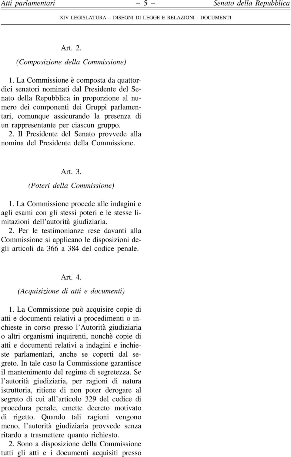 di un rappresentante per ciascun gruppo. 2. Il Presidente del Senato provvede alla nomina del Presidente della Commissione. Art. 3. (Poteri della Commissione) 1.