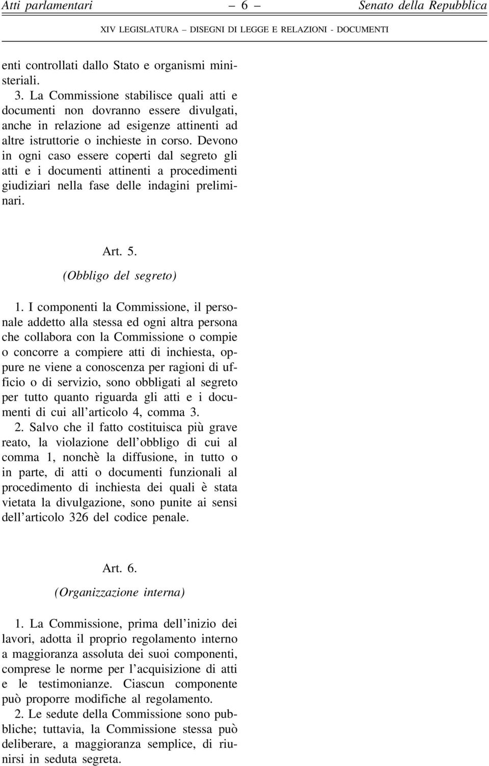 Devono in ogni caso essere coperti dal segreto gli atti e i documenti attinenti a procedimenti giudiziari nella fase delle indagini preliminari. Art. 5. (Obbligo del segreto) 1.