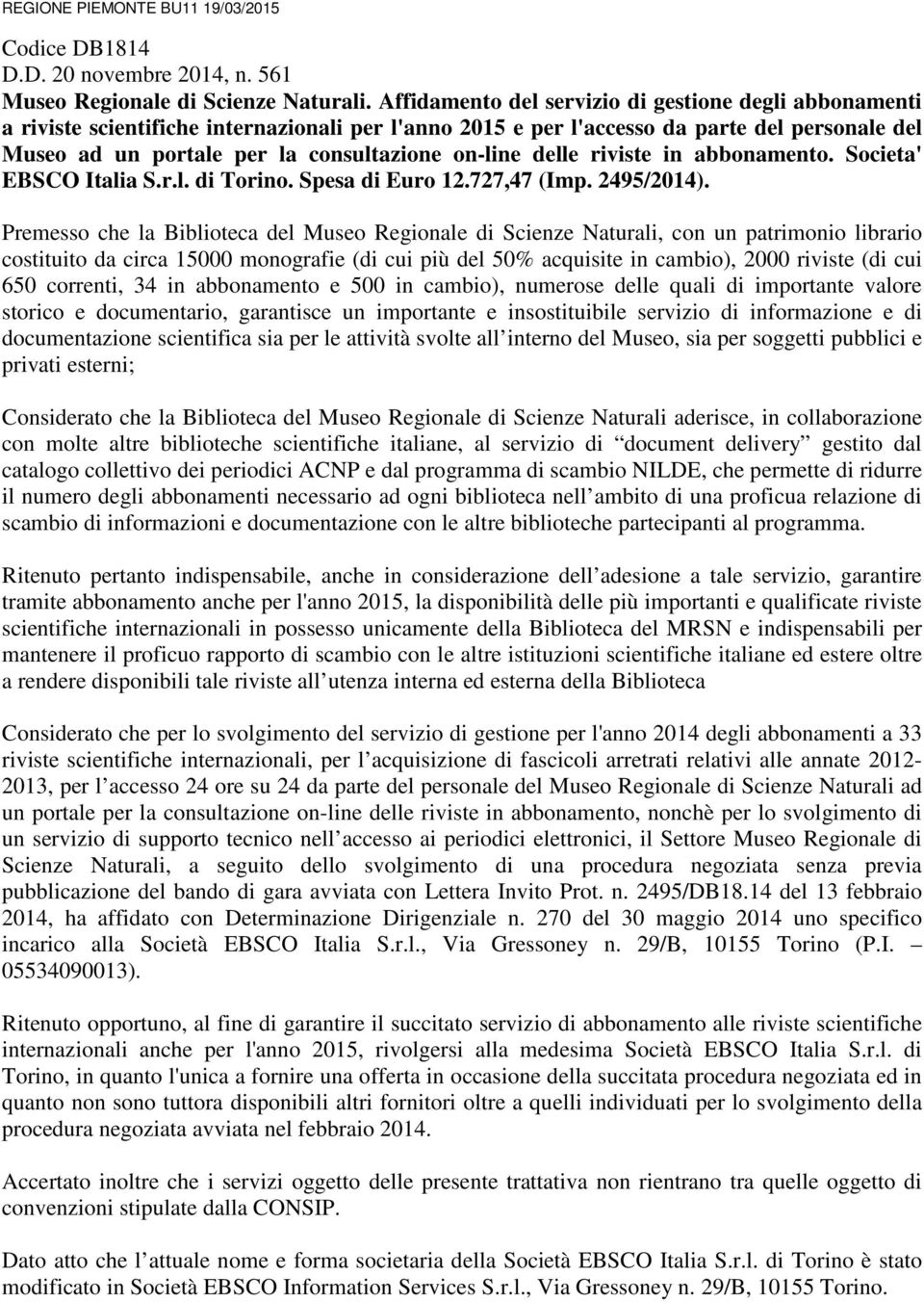 on-line delle riviste in abbonamento. Societa' EBSCO Italia S.r.l. di Torino. Spesa di Euro 12.727,47 (Imp. 2495/2014).